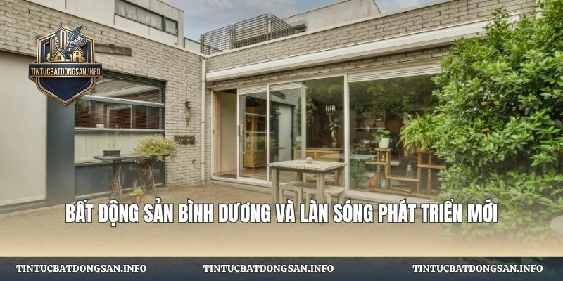 Bất Động Sản Bình Dương Và Làn Sóng Phát Triển Mới Hiện Nay