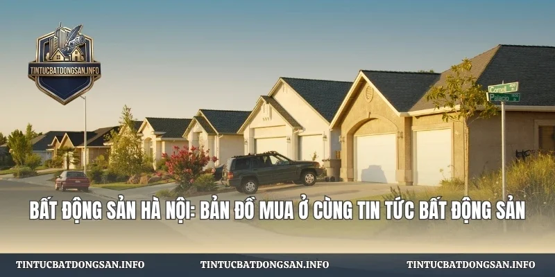 Bất Động Sản Hà Nội: Bản Đồ Mua Ở Cùng Tin Tức Bất Động Sản