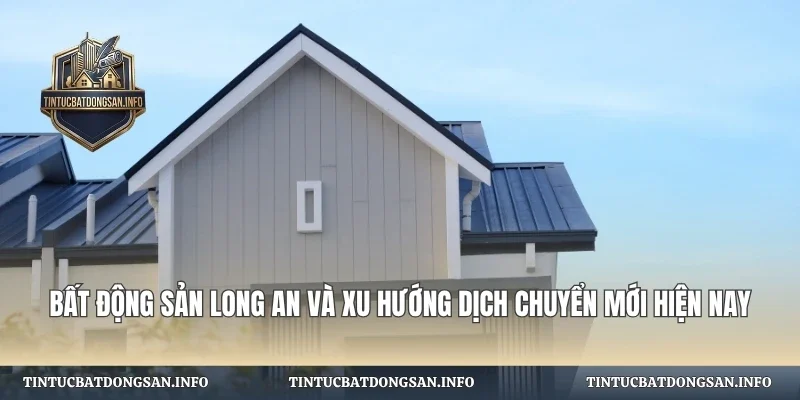 Bất Động Sản Long An Và Xu Hướng Dịch Chuyển Mới Hiện Nay