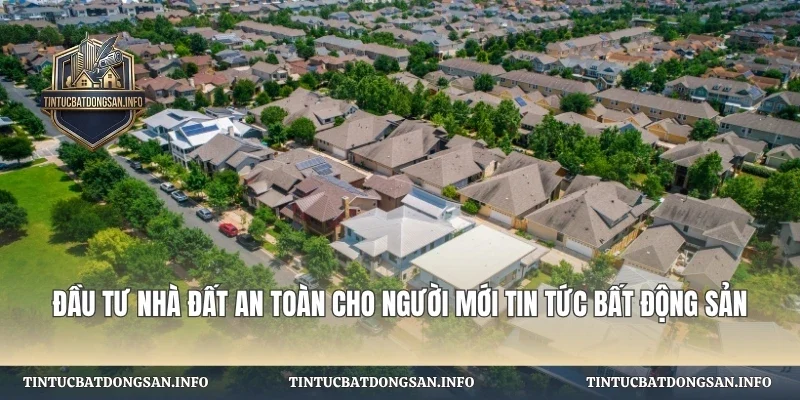 Đầu Tư Nhà Đất An Toàn Cho Người Mới