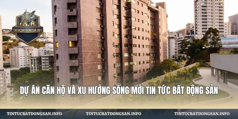 Dự Án Căn Hộ Và Xu Hướng Sống