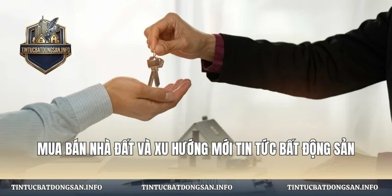 Mua Bán Nhà Đất Và Xu Hướng Mới