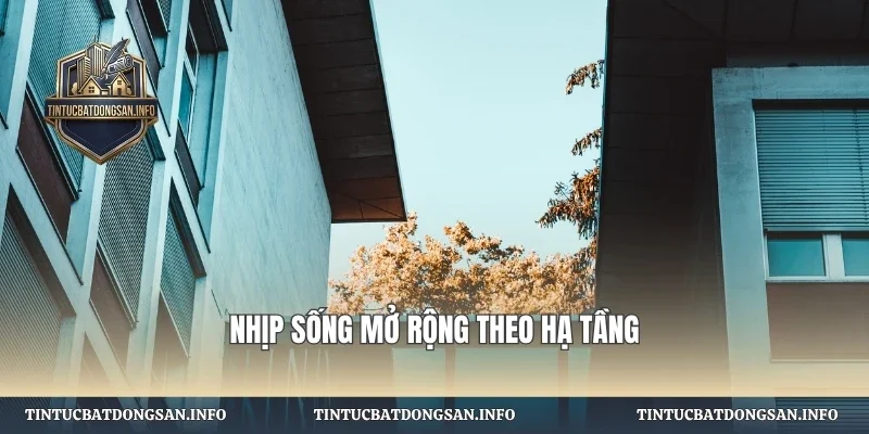 Nhịp sống mở rộng theo hạ tầng