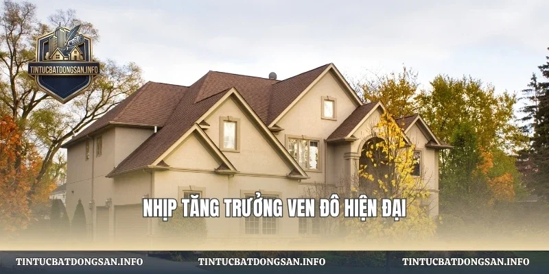 Nhịp tăng trưởng ven đô hiện đại